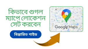 গুগল ম্যাপে লোকেশন সেট করার নিয়ম