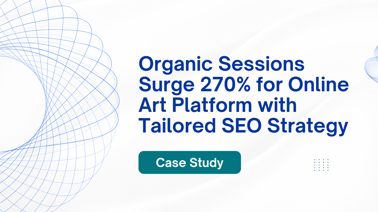Organic Sessions Surge 270% for Online Art Platform with Tailored SEO Strategy